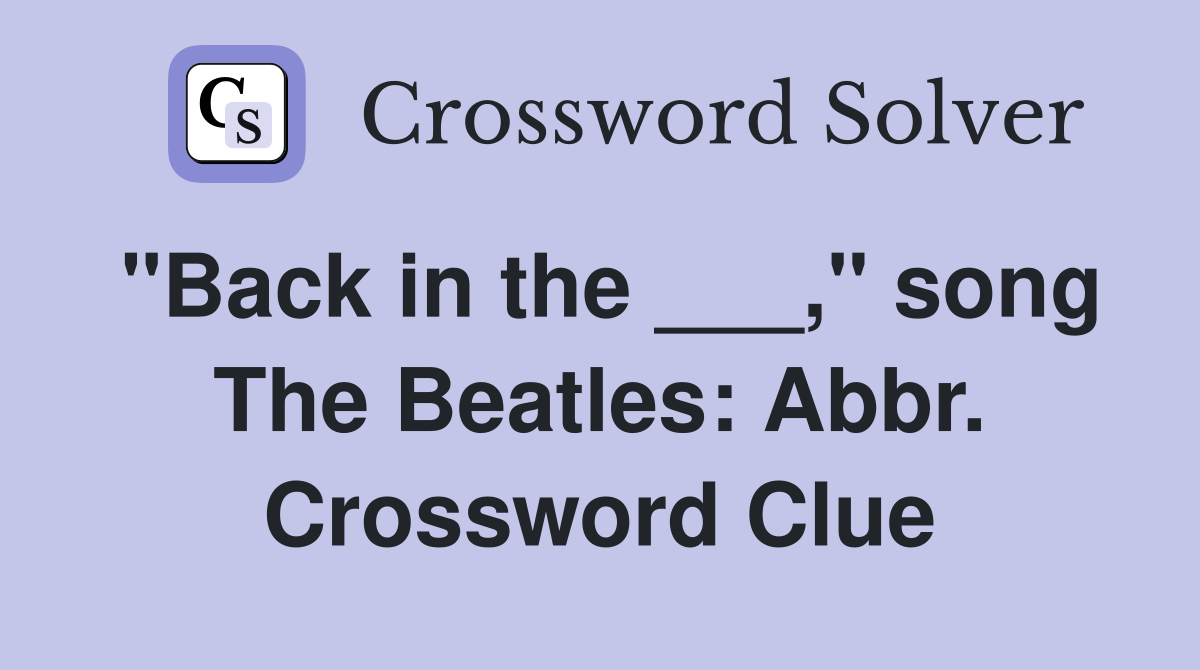 "Back in the ___," song The Beatles: Abbr. Crossword Clue
