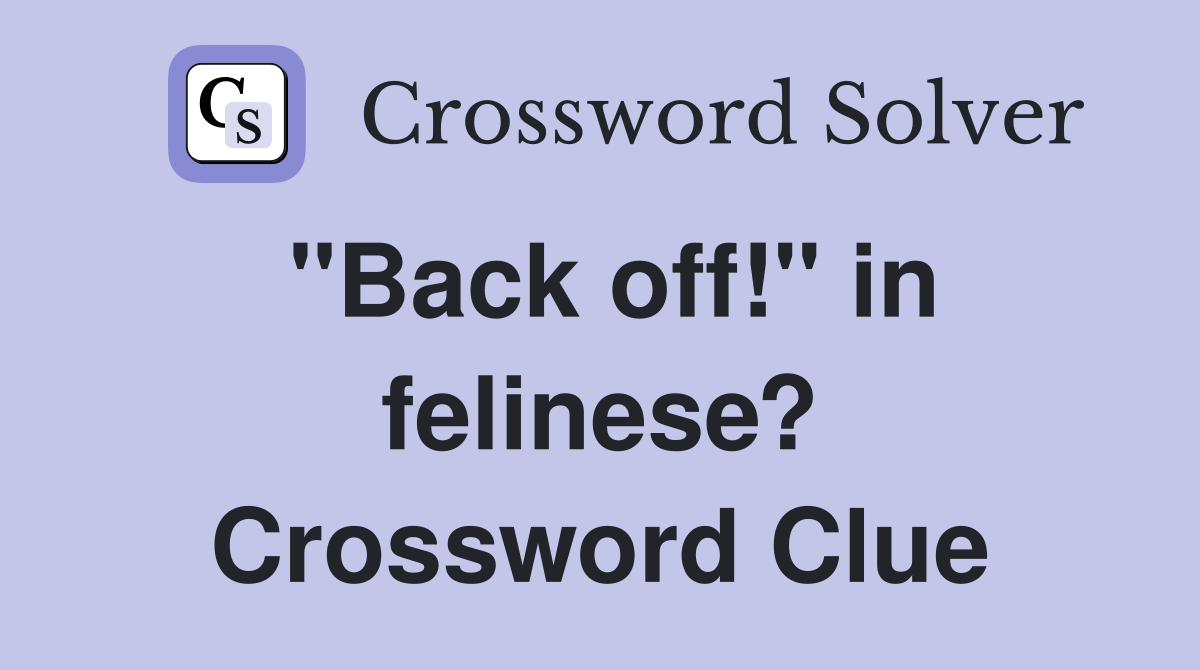 "Back off!" in felinese? Crossword Clue