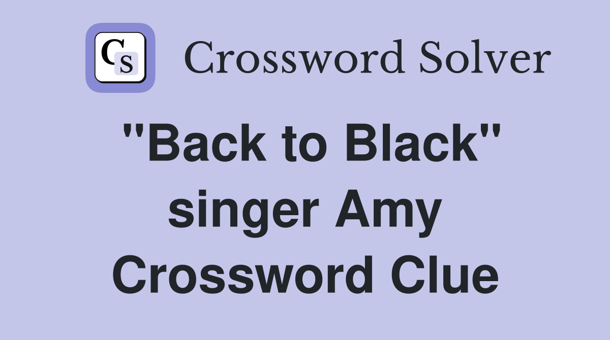 "Back to Black" singer Amy Crossword Clue