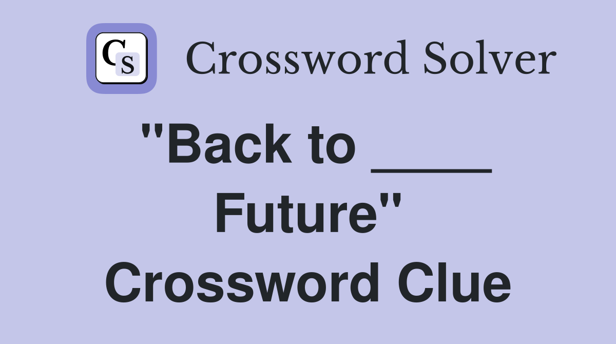 "Back to ____ Future" Crossword Clue