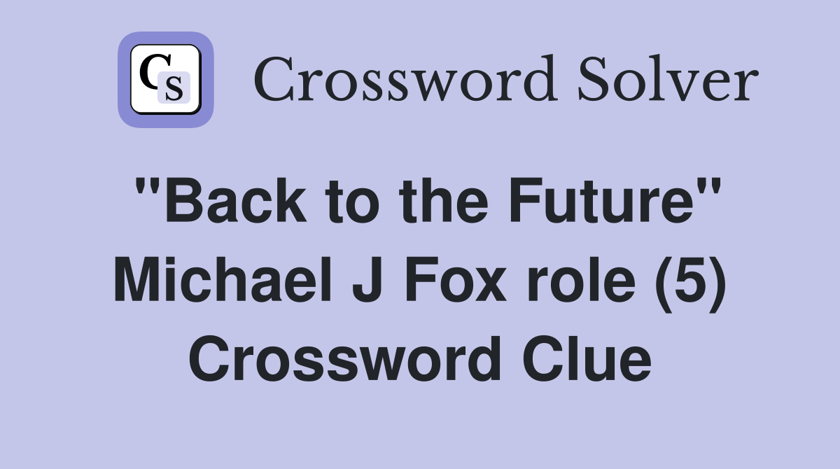 "Back to the Future" Michael J Fox role (5) Crossword Clue
