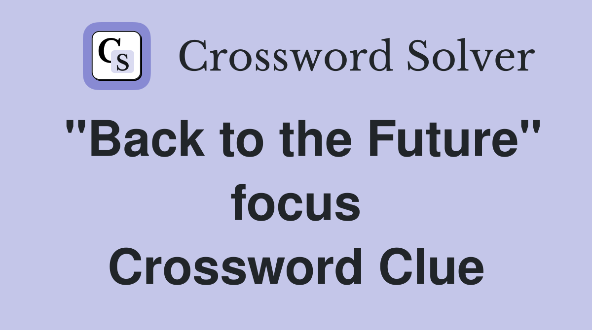 "Back to the Future" focus Crossword Clue