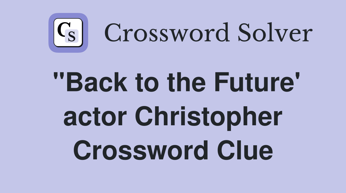 "Back to the Future' actor Christopher Crossword Clue