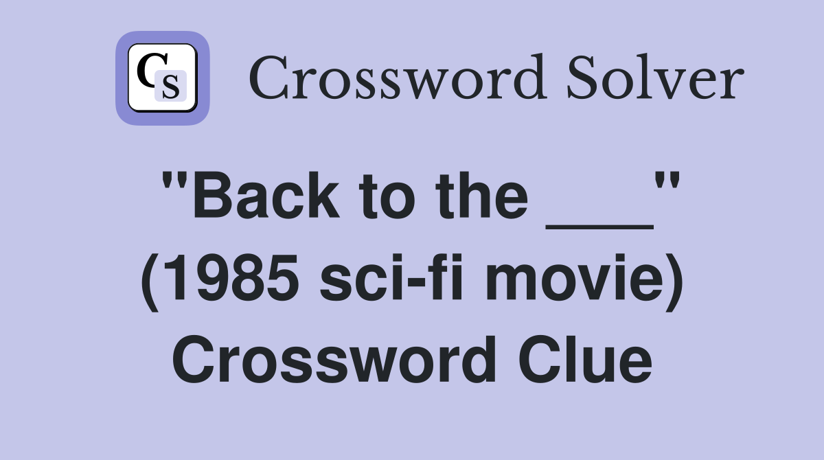 "Back to the ___" (1985 sci-fi movie) Crossword Clue