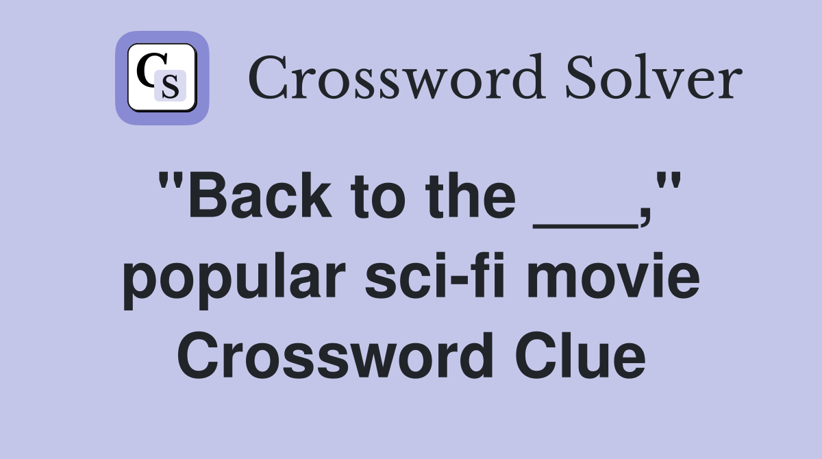 "Back to the ___," popular sci-fi movie Crossword Clue