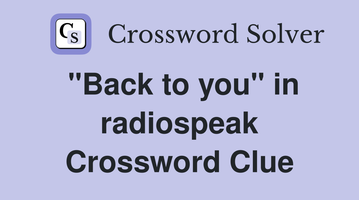 "Back to you" in radiospeak Crossword Clue
