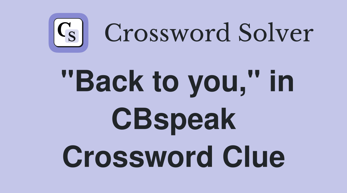 "Back to you," in CBspeak Crossword Clue