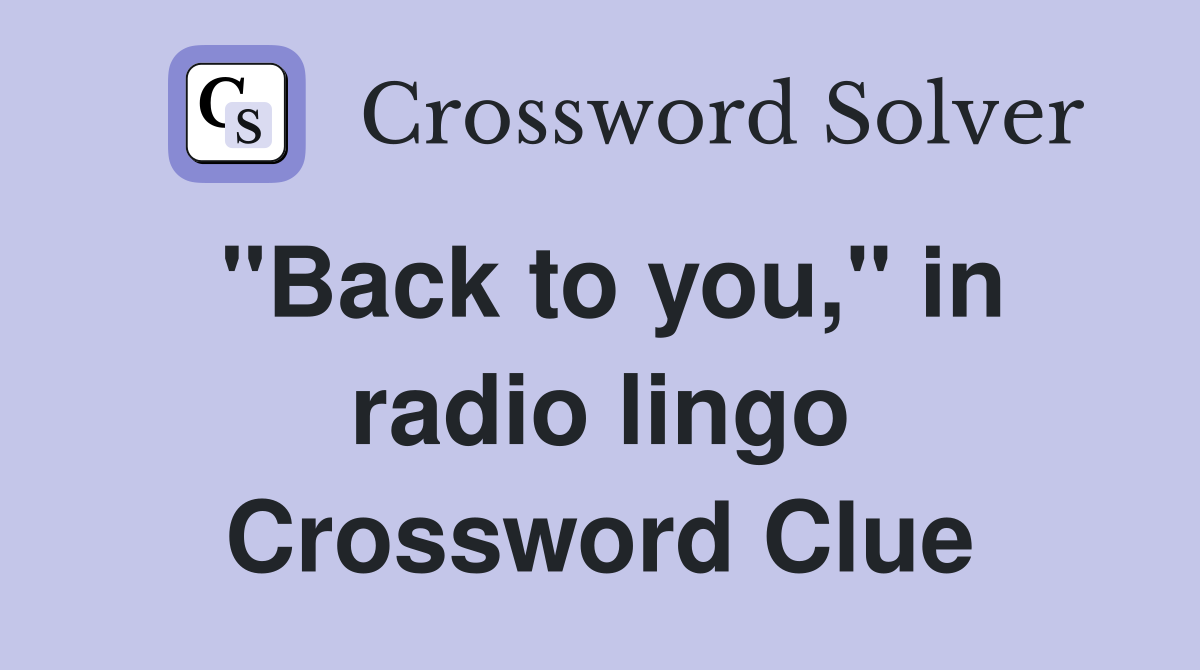 "Back to you," in radio lingo Crossword Clue
