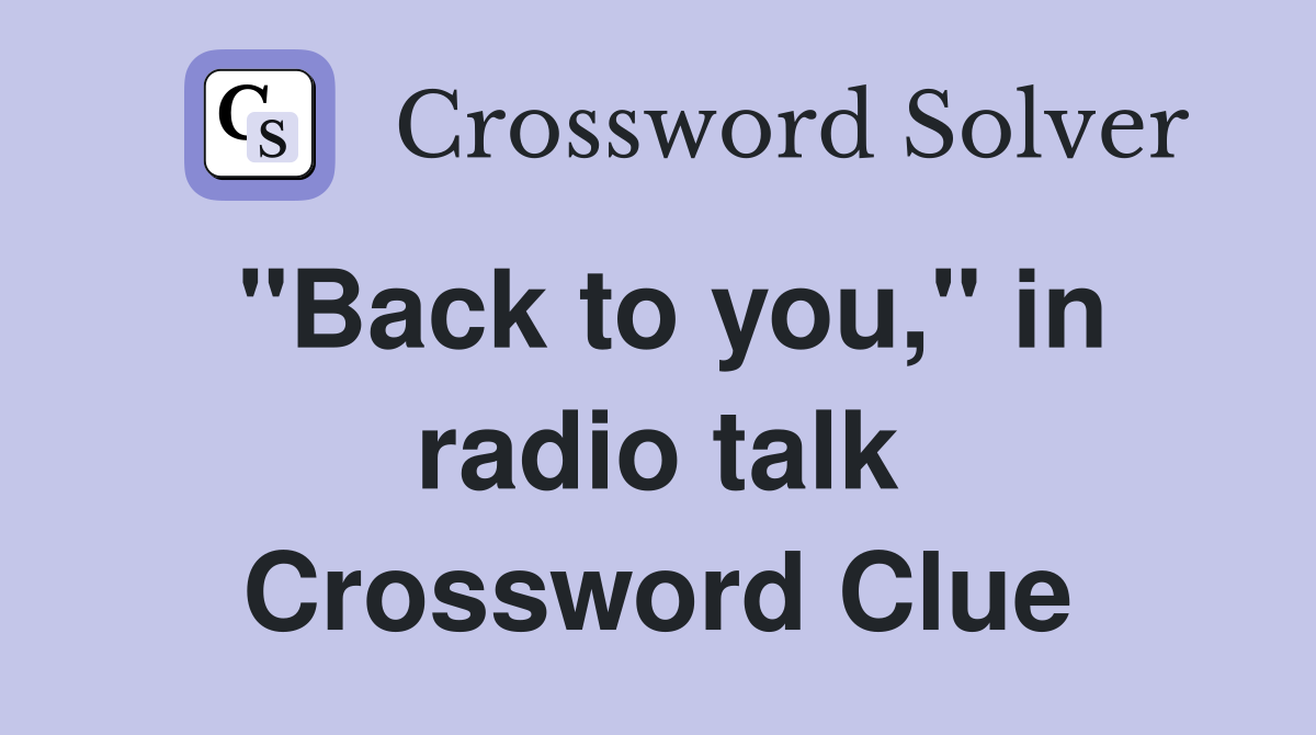 "Back to you," in radio talk Crossword Clue
