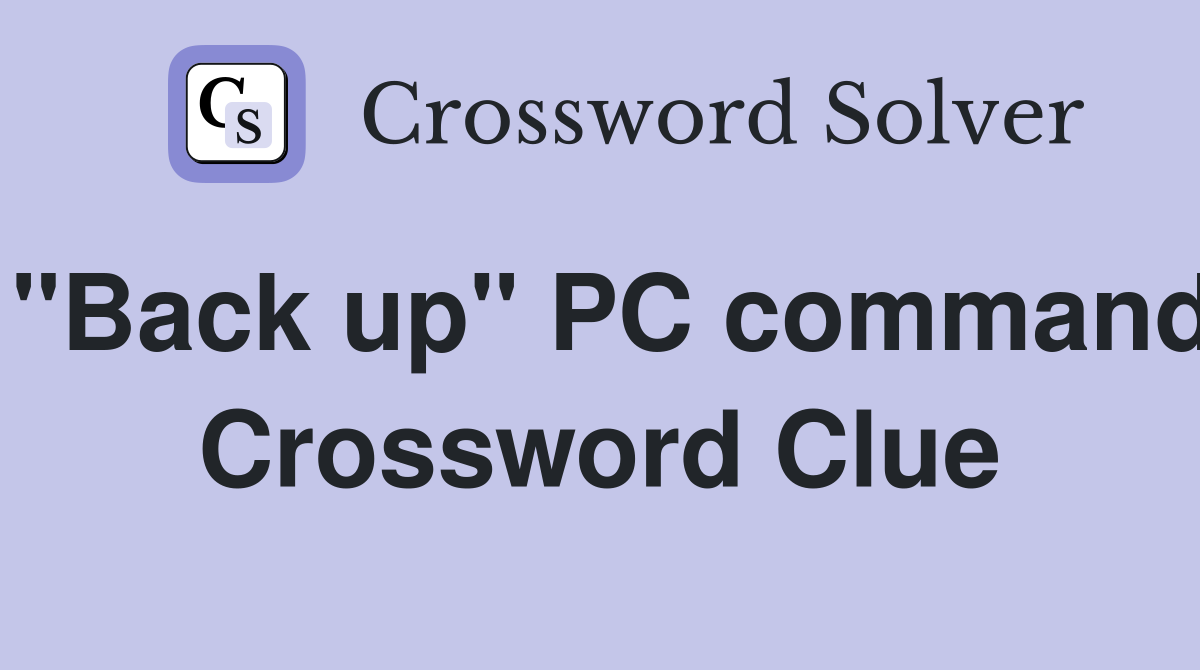 "Back up" PC command Crossword Clue
