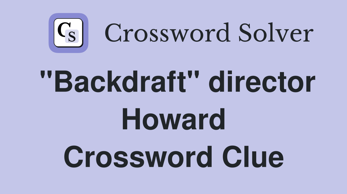 "Backdraft" director Howard Crossword Clue