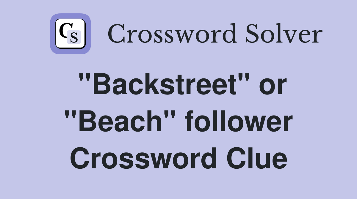 "Backstreet" or "Beach" follower Crossword Clue