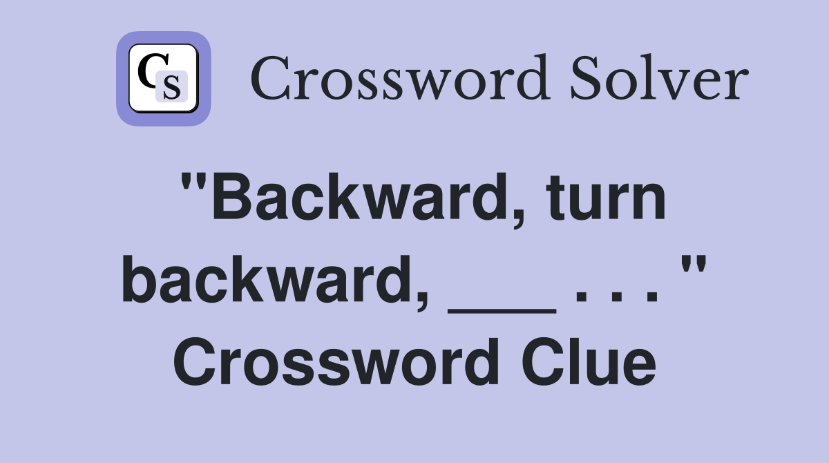 "Backward, turn backward, ___ . . . " Crossword Clue