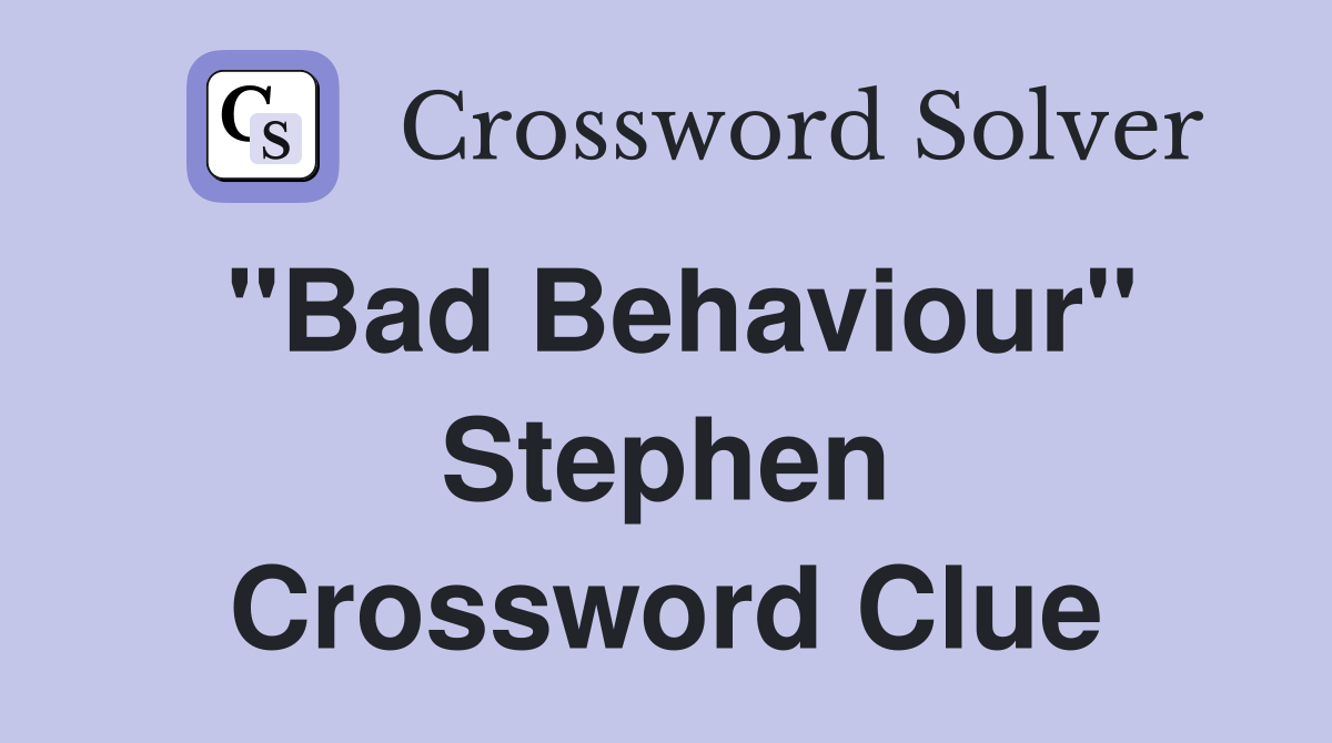 "Bad Behaviour" Stephen Crossword Clue