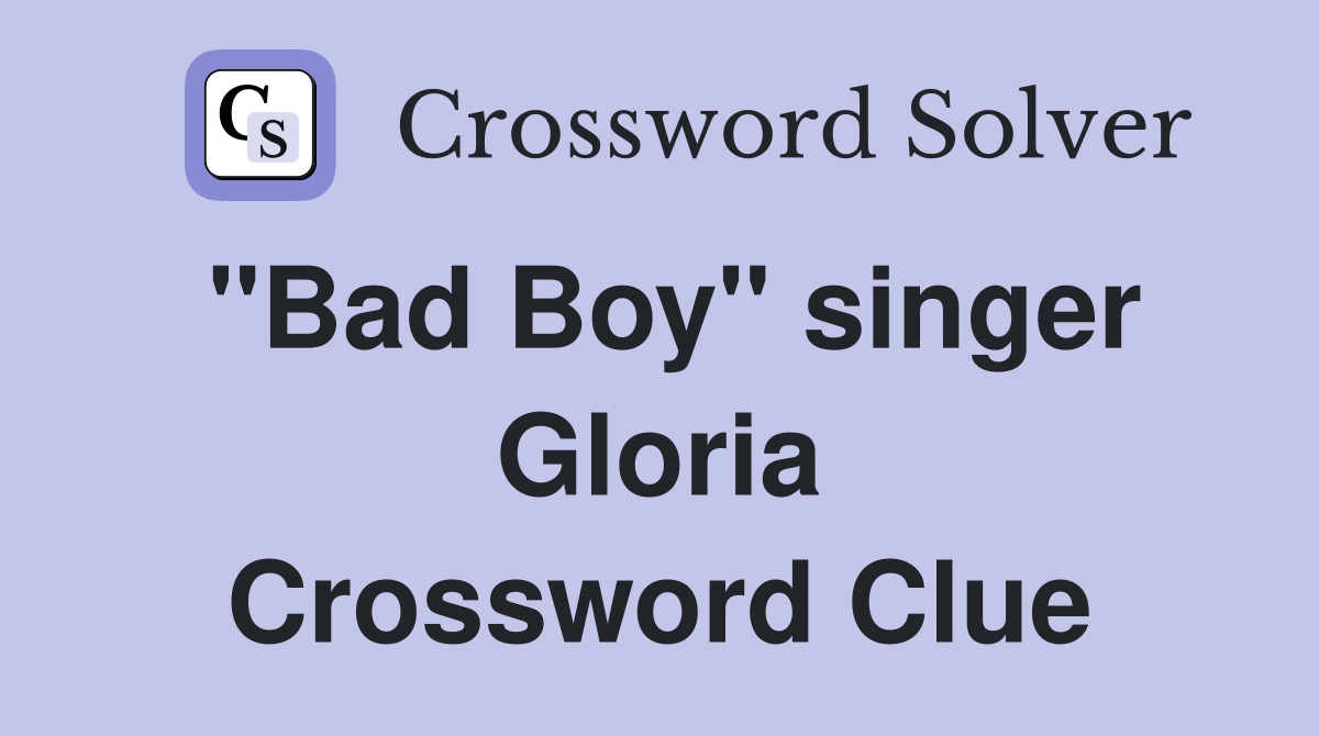"Bad Boy" singer Gloria Crossword Clue