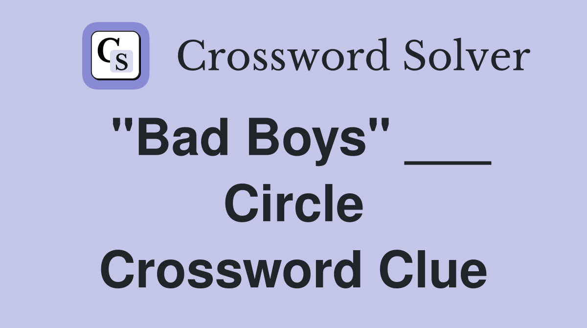 "Bad Boys" ___ Circle Crossword Clue