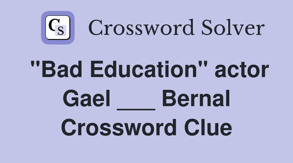 "Bad Education" actor Gael ___ Bernal Crossword Clue