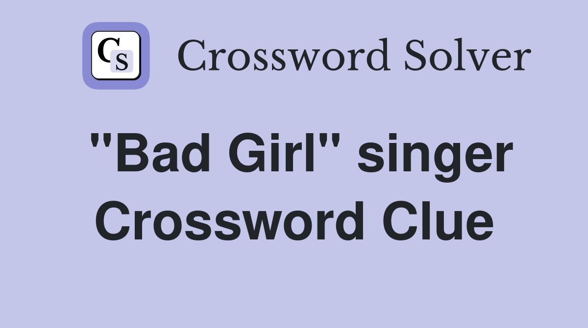 "Bad Girl" singer Crossword Clue