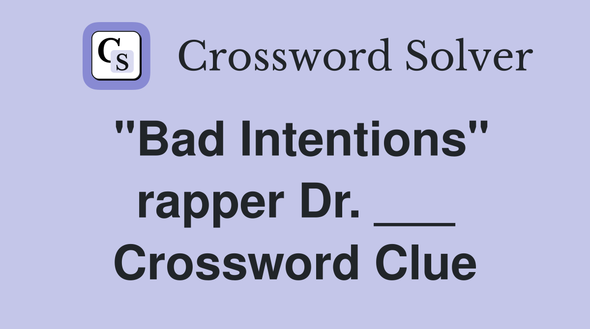 "Bad Intentions" rapper Dr. ___ Crossword Clue