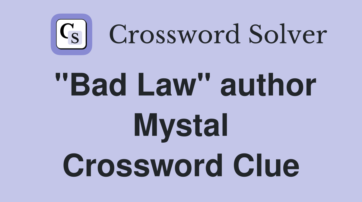 "Bad Law" author Mystal Crossword Clue