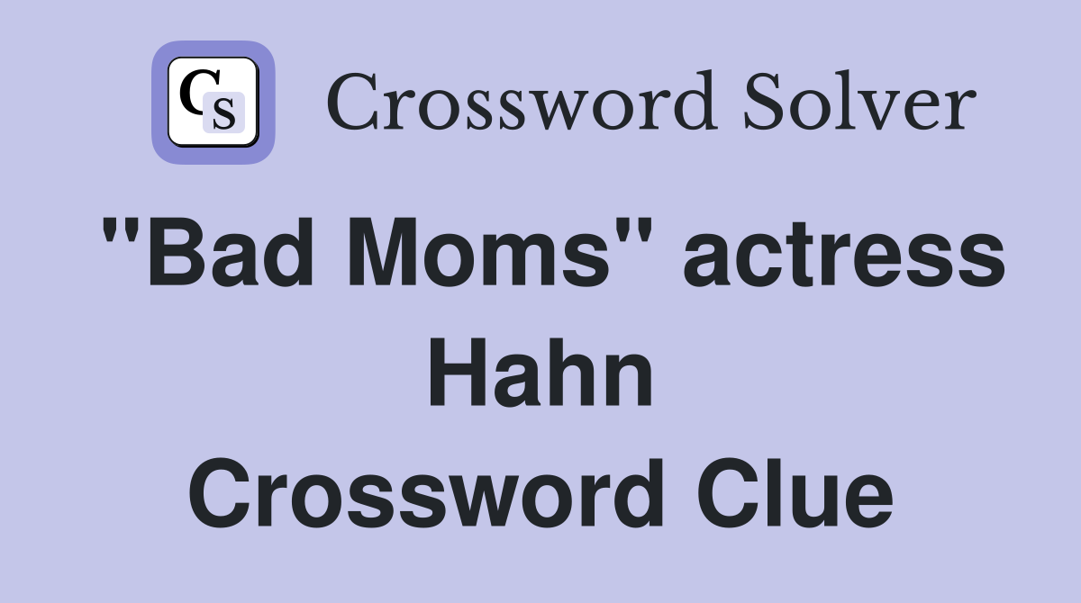 "Bad Moms" actress Hahn Crossword Clue