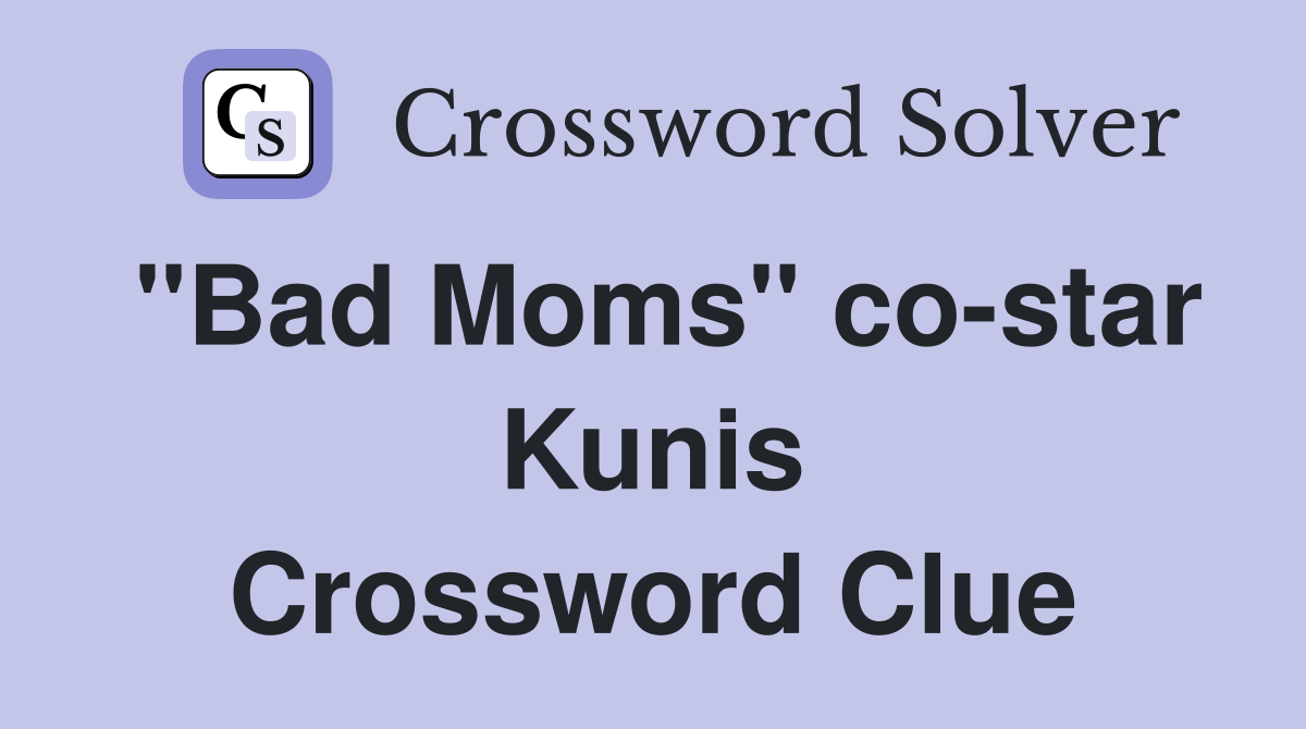 "Bad Moms" co-star Kunis Crossword Clue