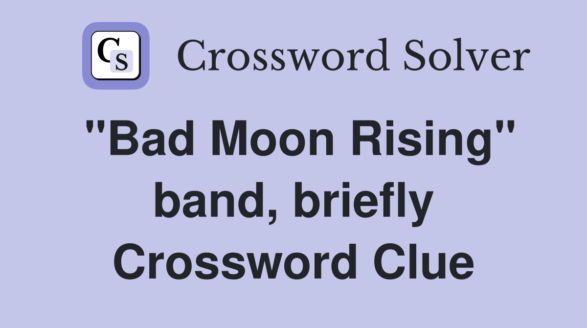 "Bad Moon Rising" band, briefly Crossword Clue
