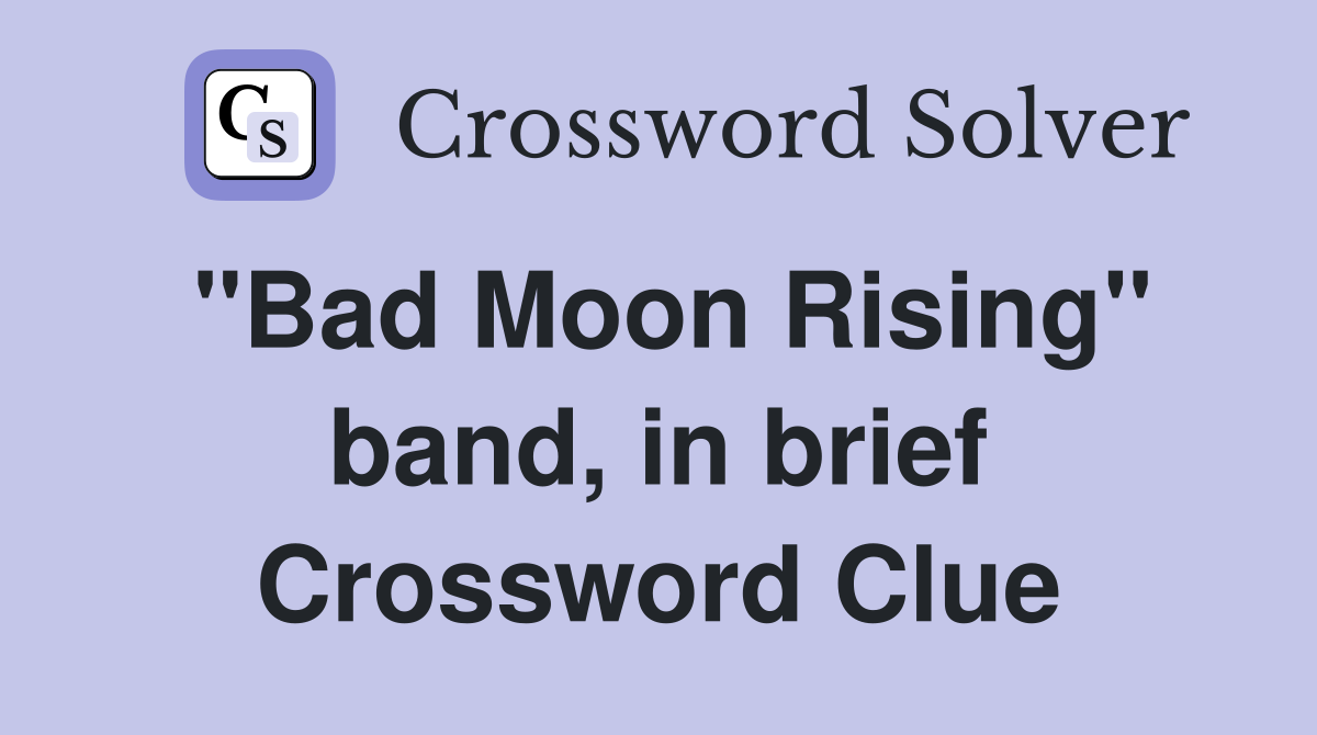 "Bad Moon Rising" band, in brief Crossword Clue