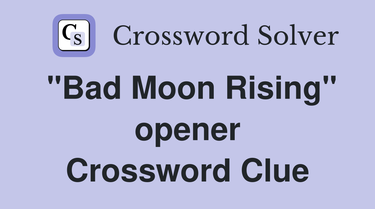 "Bad Moon Rising" opener Crossword Clue
