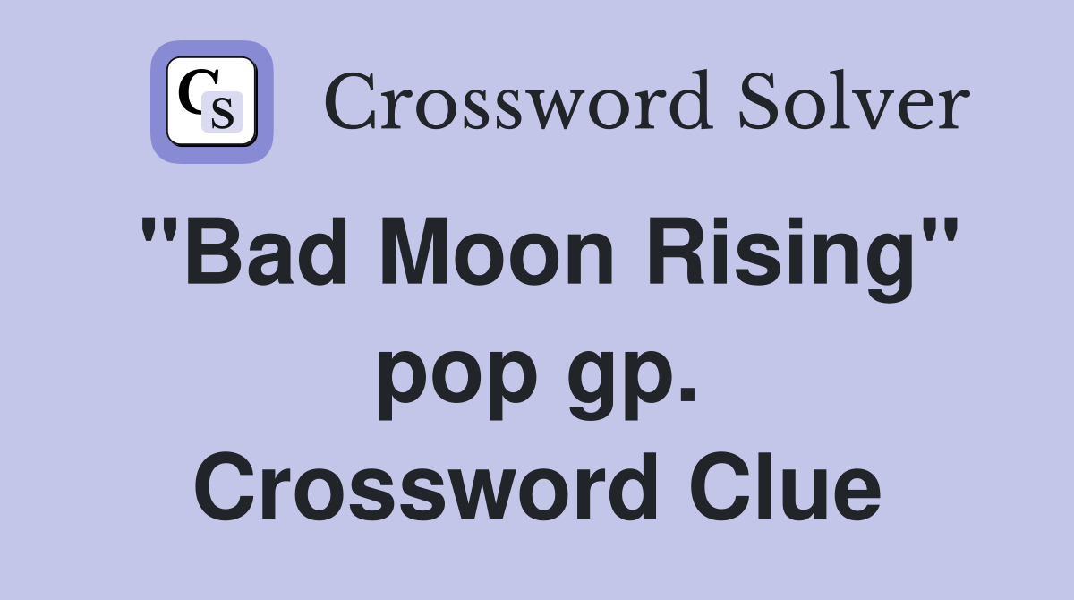 "Bad Moon Rising" pop gp. Crossword Clue