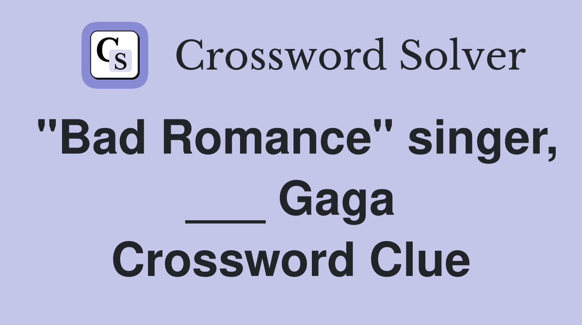 "Bad Romance" singer, ___ Gaga Crossword Clue