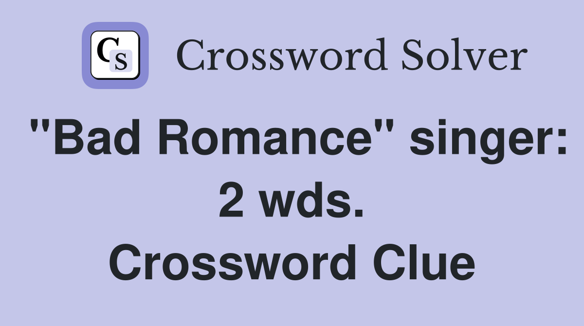 "Bad Romance" singer: 2 wds. Crossword Clue