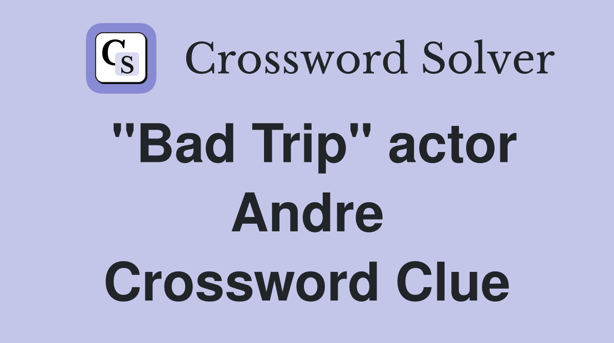 "Bad Trip" actor Andre Crossword Clue