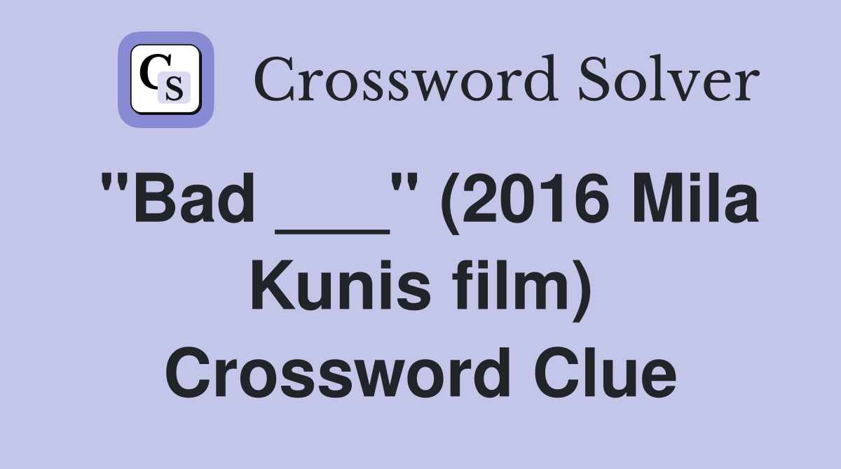 "Bad ___" (2016 Mila Kunis film) Crossword Clue
