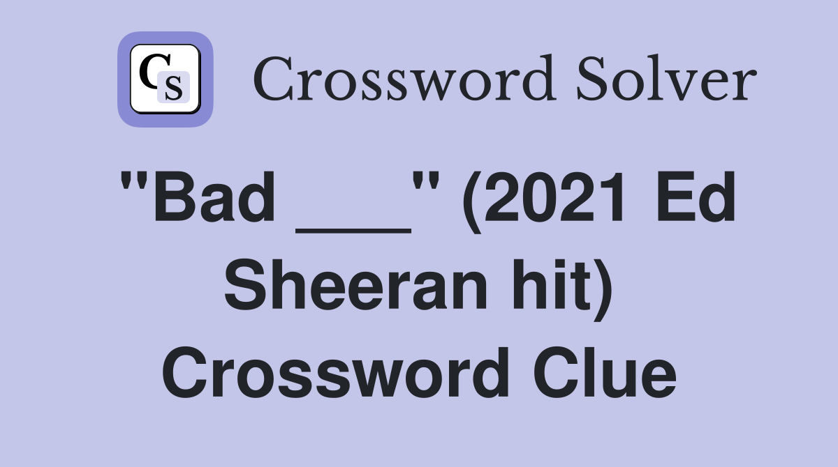 "Bad ___" (2021 Ed Sheeran hit) Crossword Clue