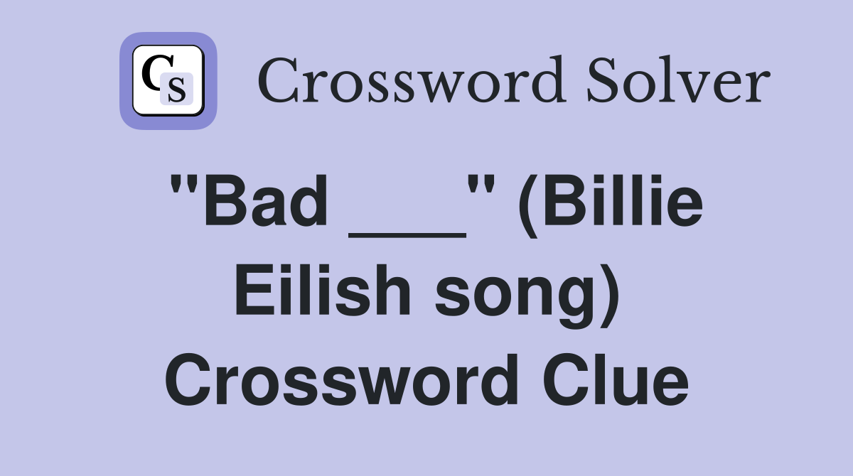 "Bad ___" (Billie Eilish song) Crossword Clue