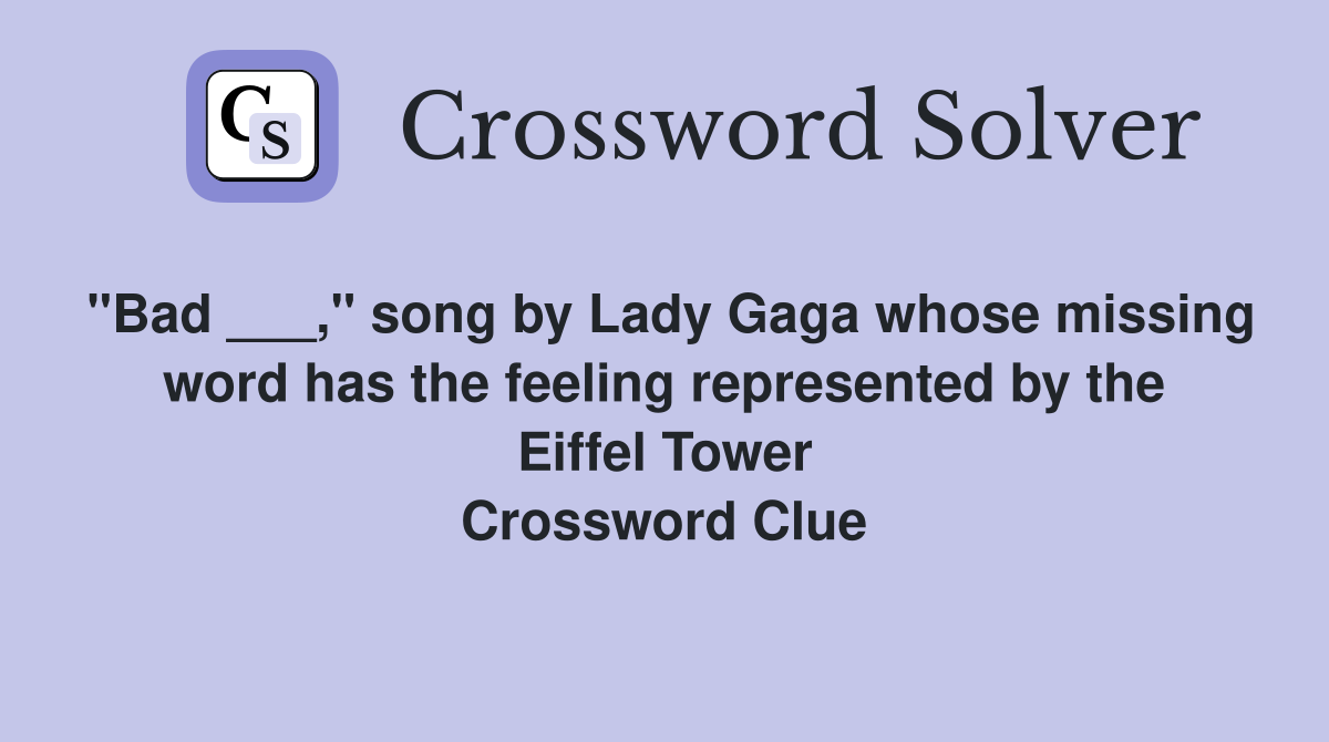 "Bad ___," song by Lady Gaga whose missing word has the feeling represented by the Eiffel Tower Crossword Clue