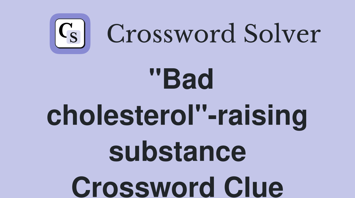 "Bad cholesterol"-raising substance Crossword Clue