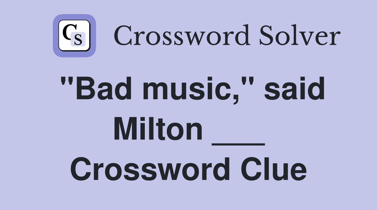 "Bad music," said Milton ___ Crossword Clue