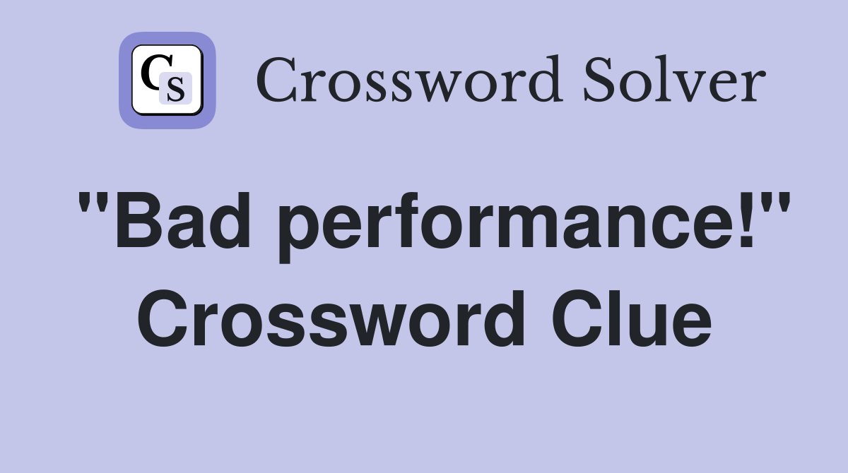"Bad performance!" Crossword Clue