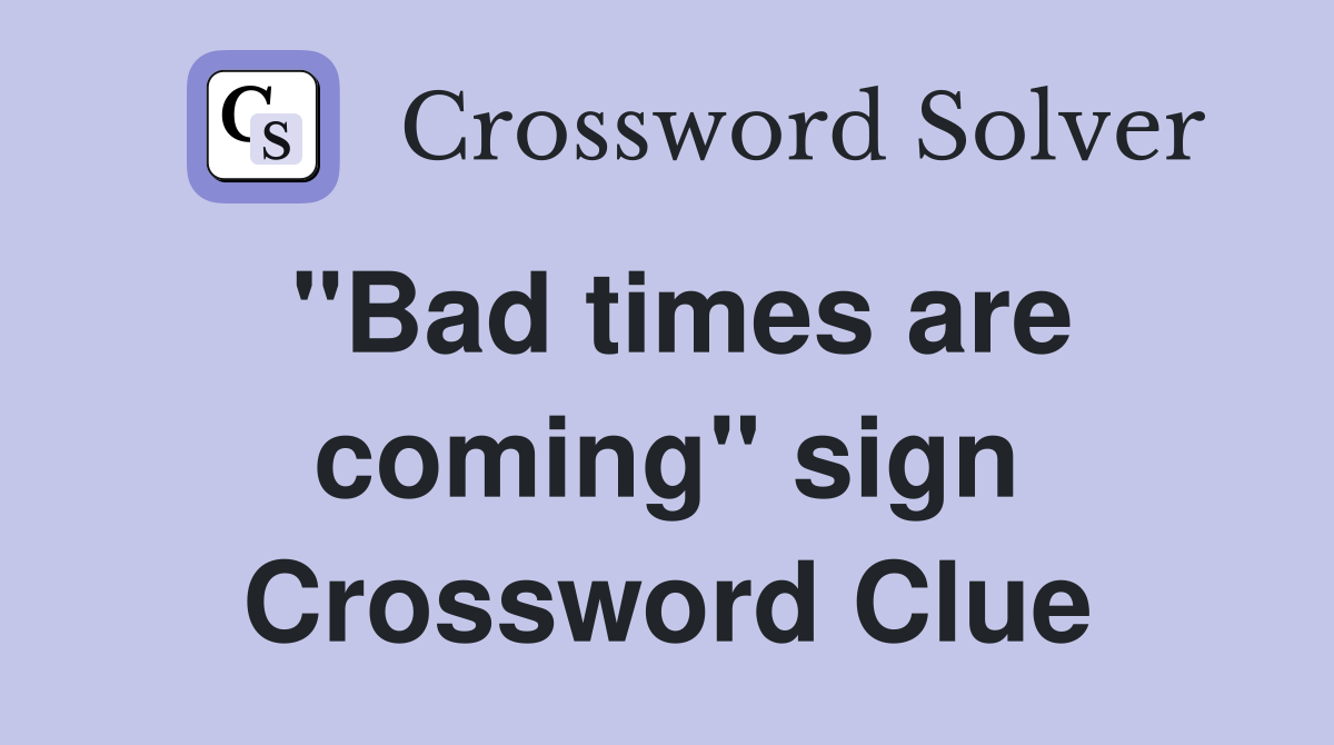 "Bad times are coming" sign Crossword Clue