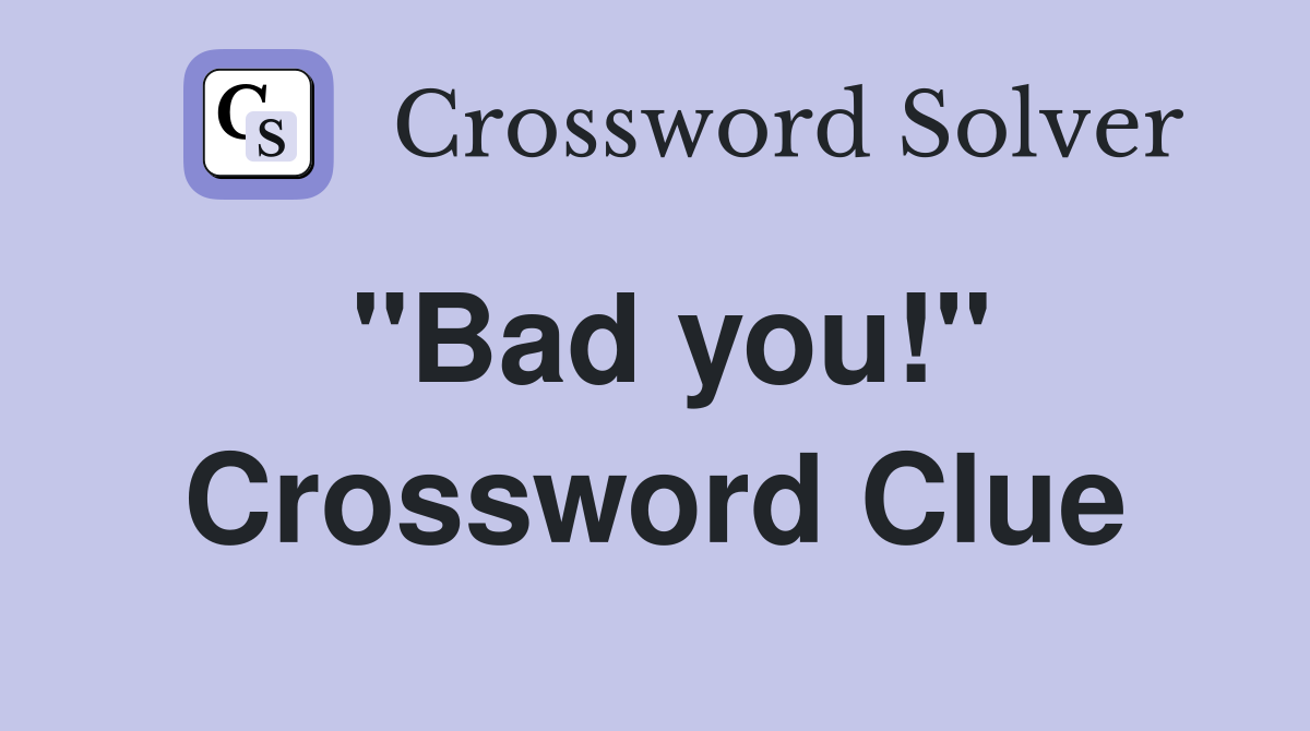 "Bad you!" Crossword Clue