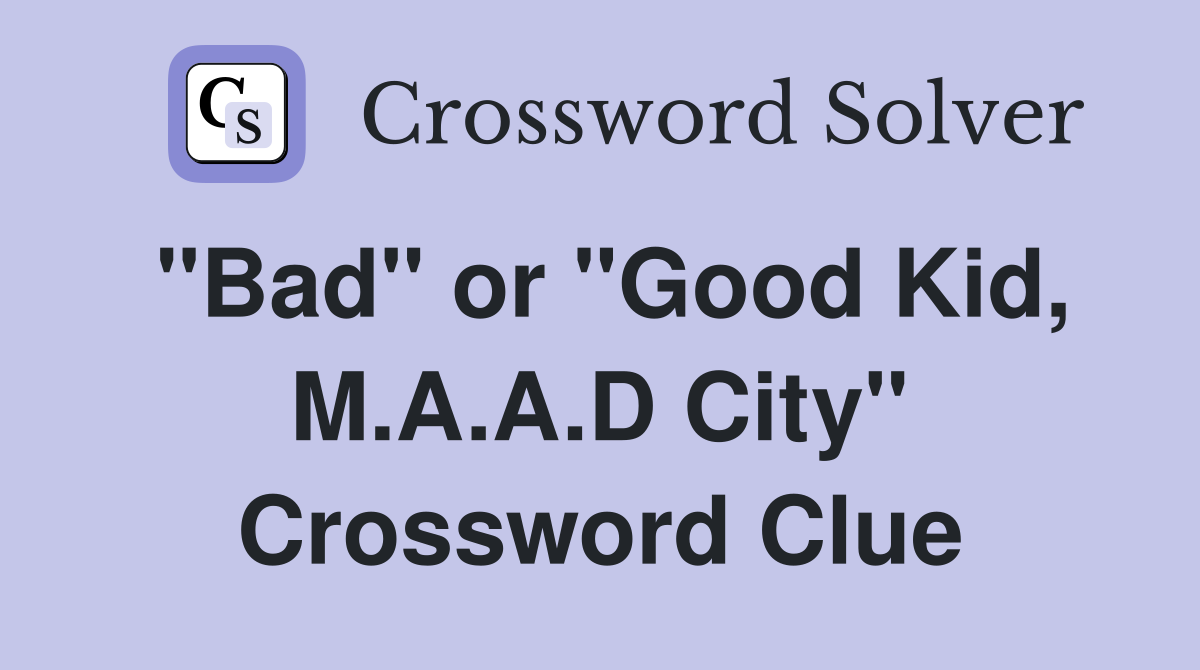 "Bad" or "Good Kid, M.A.A.D City" Crossword Clue