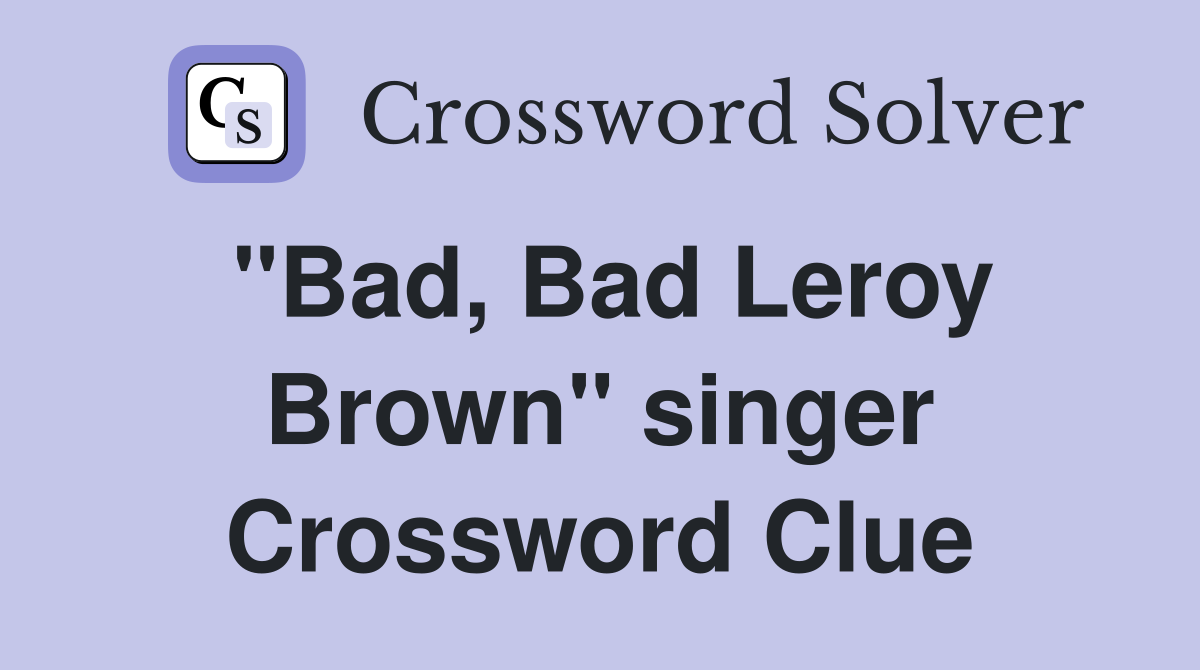 "Bad, Bad Leroy Brown" singer Crossword Clue