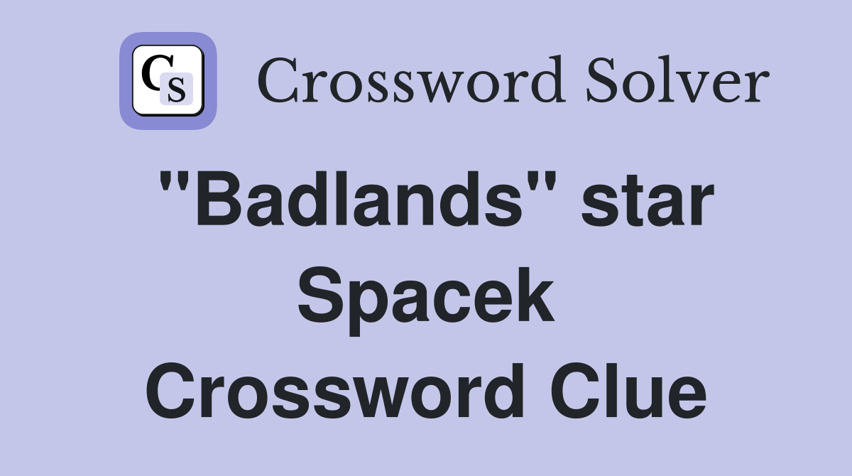"Badlands" star Spacek Crossword Clue