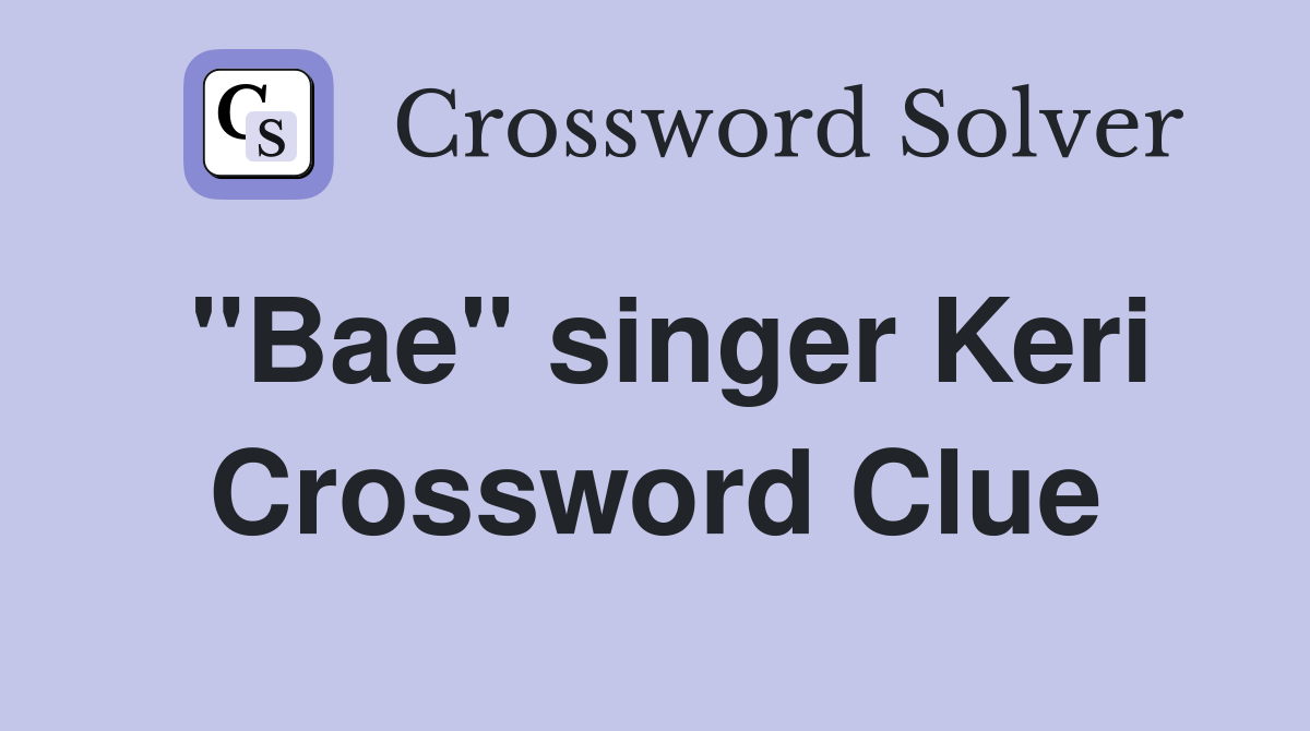 "Bae" singer Keri Crossword Clue