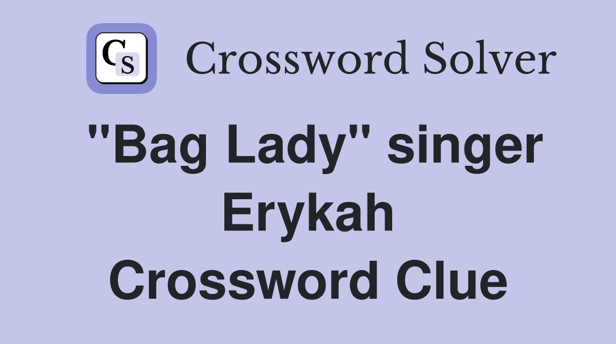 "Bag Lady" singer Erykah Crossword Clue