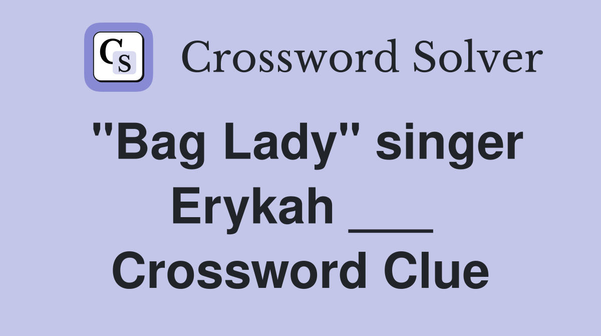 "Bag Lady" singer Erykah ___ Crossword Clue