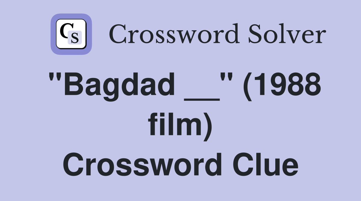 "Bagdad __" (1988 film) Crossword Clue