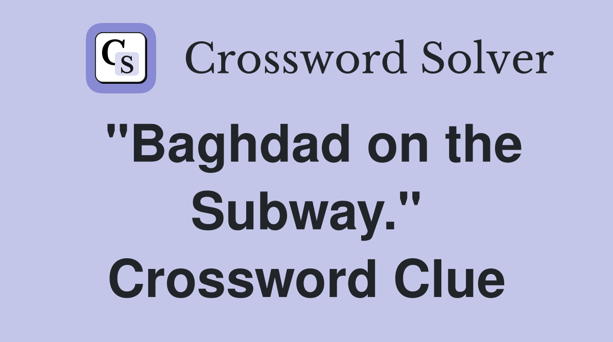 "Baghdad on the Subway." Crossword Clue